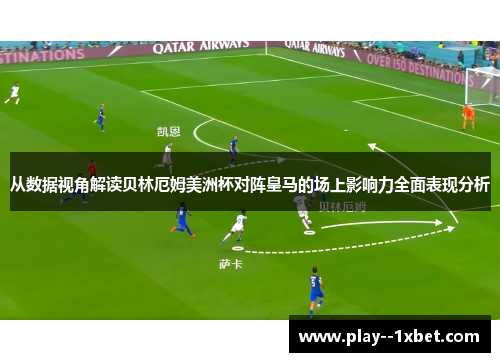 从数据视角解读贝林厄姆美洲杯对阵皇马的场上影响力全面表现分析