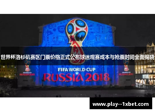 世界杯洛杉矶赛区门票价格正式公布球迷观赛成本与抢票时间全面揭晓